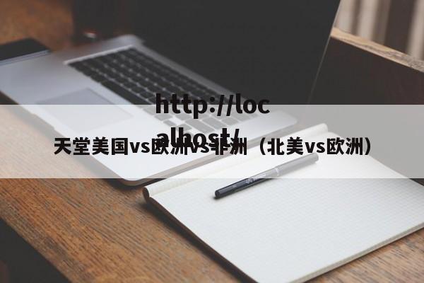 天堂美国vs欧洲vs非洲（北美vs欧洲）
