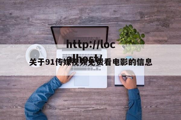 关于91传媒视频免费看电影的信息
