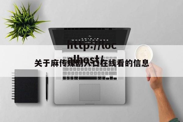 关于麻传媒剧入口在线看的信息