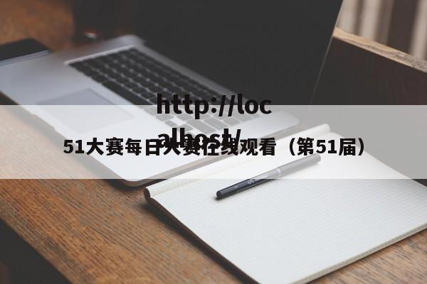 51大赛每日大赛在线观看（第51届）